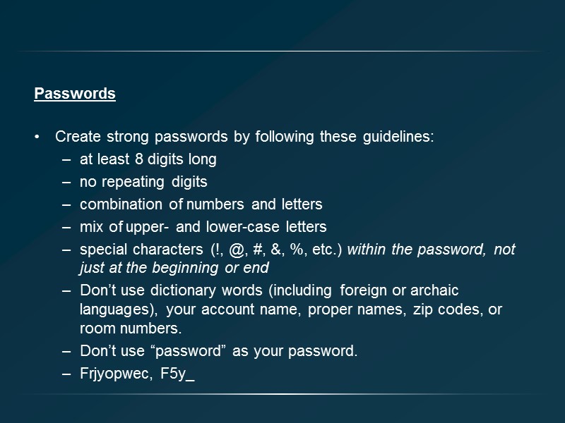 Passwords Create strong passwords by following these guidelines: at least 8 digits long no